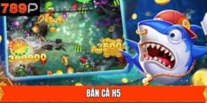 Bắn Cá H5 - Chinh Phục Đại Dương Xanh Thẳm Cùng 789P