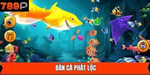 Bắn Cá Phát Lộc - Hành Trình Săn Xu Cực Đã Tại 789P