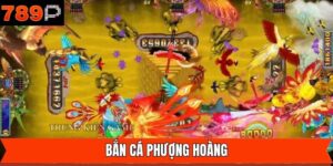 Bắn Cá Phượng Hoàng - Game Đổi Thưởng Nổi Bật Tại 789P