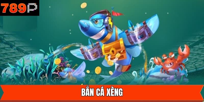 Bắn Cá Xèng - Siêu Phẩm Game Đổi Thưởng Tại 789P
