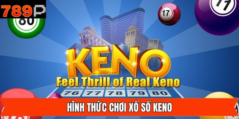 Các cách chơi xổ số Keno lôi cuốn và kịch tính nhất