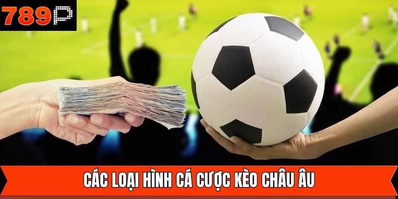 Tìm hiểu về các loại cược châu Âu thông dụng