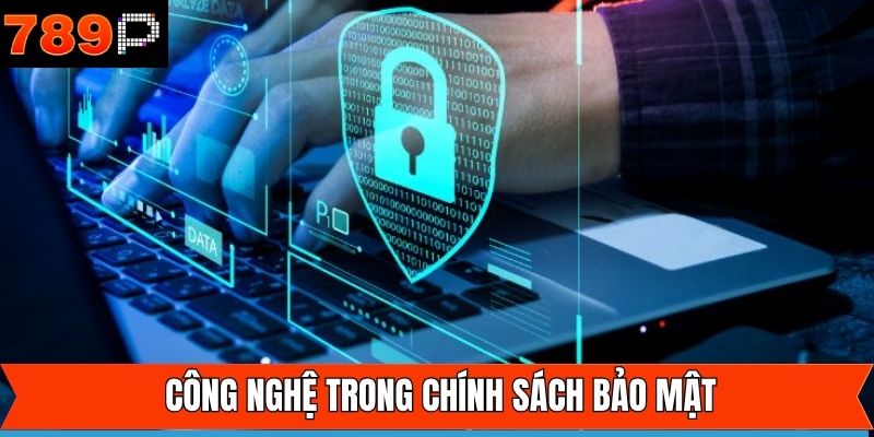 Chính sách bảo mật áp dụng một vài công nghệ đổi mới 