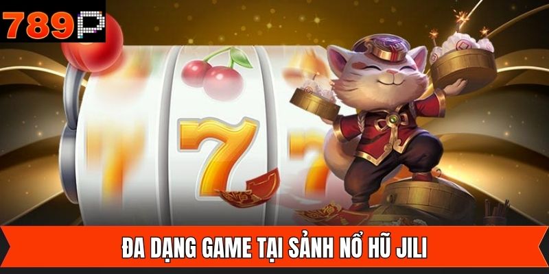 Các tựa game đỉnh cao có mặt trong nổ hũ JILI 789P