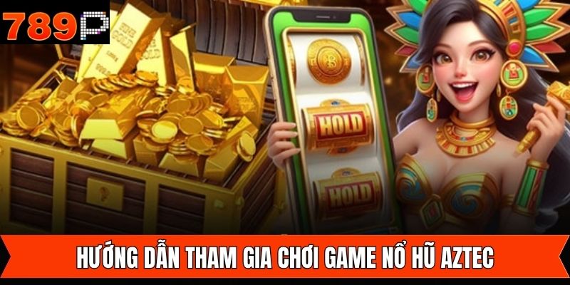 Hướng dẫn thao tác tham gia nổ hũ Aztec