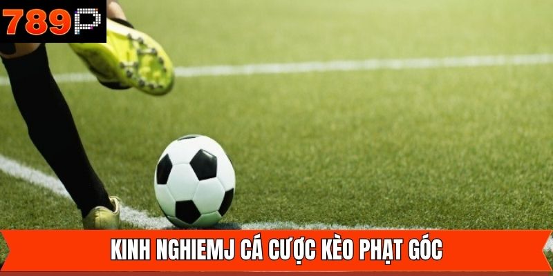 Kinh nghiệm khi tham gia kèo phạt góc thắng lớn tại 789P