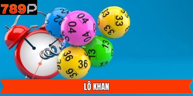 Lô Khan - Phương Pháp Đánh Đề Hiệu Quả Chính Xác Tại 789P