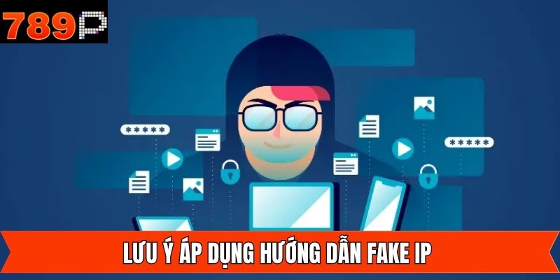 Lưu ý quan trọng trong hướng dẫn fake IP
