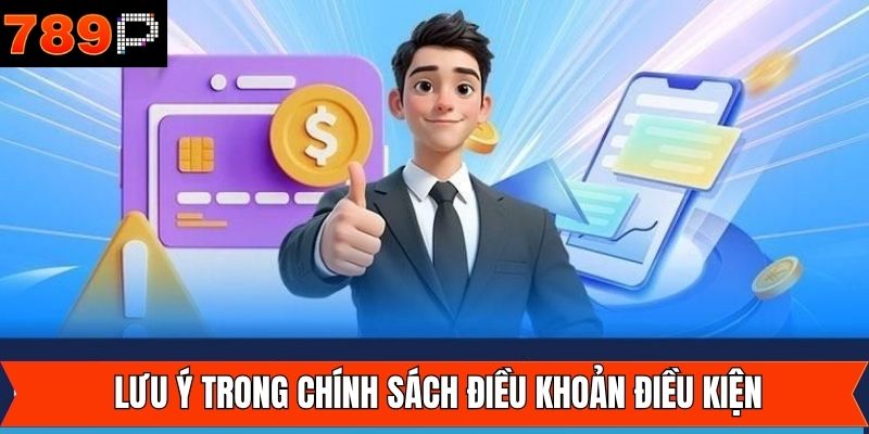 Một vài lưu ý cần tuân thủ trong chính sách điều khoản điều kiện
