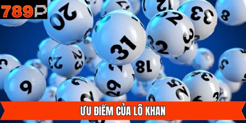 Những ưu điểm nổi trội khi tham gia chơi lô khan