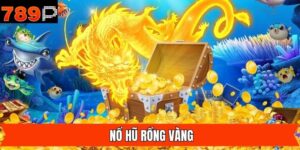 Nổ Hũ Rồng Vàng - Tựa Game Quay Hũ Kinh Điển Tại 789P