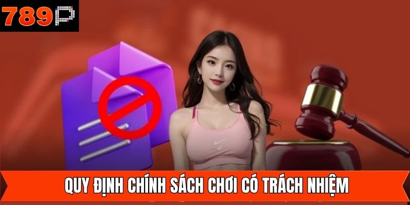 Nắm rõ các quy định tham gia có trách nhiệm tại 789P