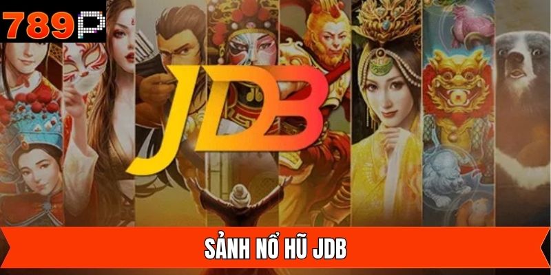 Nổ Hũ JDB - Khám Phá Sảnh Game SLots Chất Lượng Tại 789P