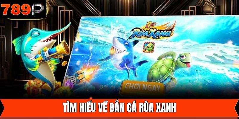 Thông tin cần nắm khi chơi bắn cá rùa xanh