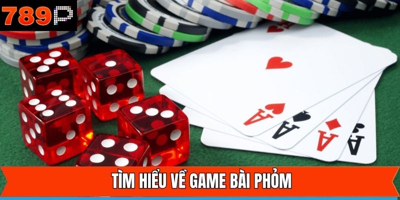 Thông tin tổng quát về trò chơi phỏm của 789P