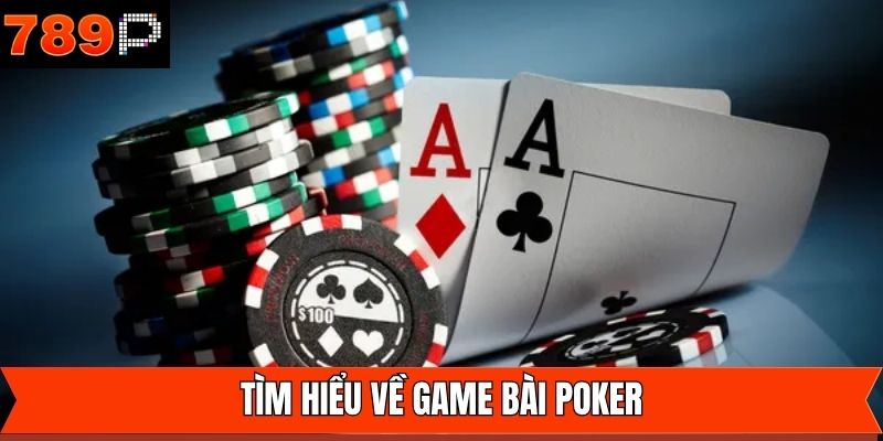 Tổng quan vài nét cơ bản về Poker