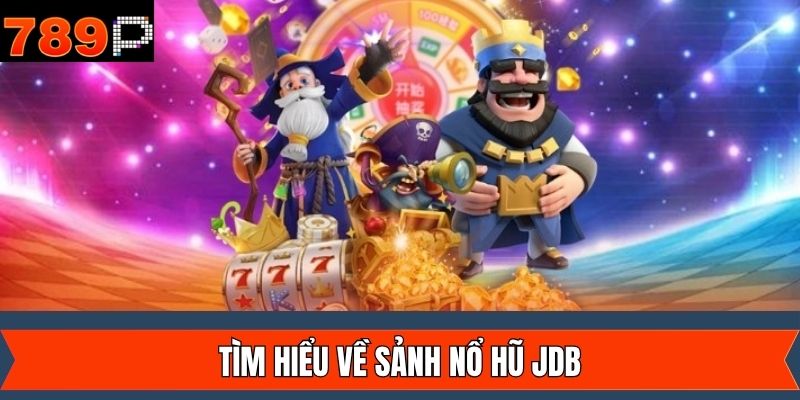 Thông tin tổng quan về nổ hũ JDB 789P