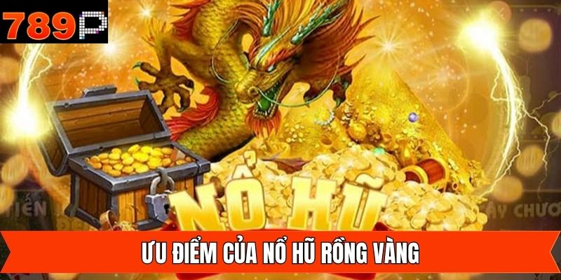 Ưu điểm đặc biệt của nổ hũ rồng vàng hàng đầu
