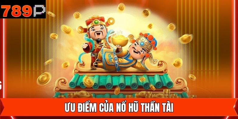 Đặc điểm nổi bật lôi cuốn nhất của nổ hũ Thần Tài
