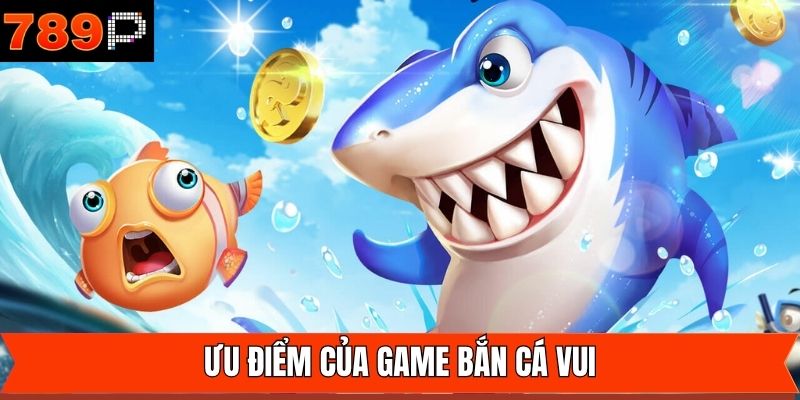 Một số ưu điểm nổi trội khi tham gia chơi game săn cá vui tại 789P