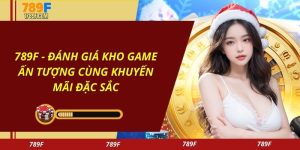 789F - Đánh Giá Kho Game Ấn Tượng Cùng Khuyến Mãi Đặc Sắc