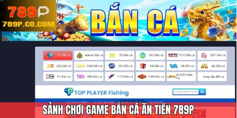 Khám phá sảnh chơi game bắn cá ăn tiền 789P