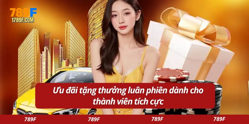 Ưu đãi tặng thưởng luân phiên dành cho thành viên tích cực